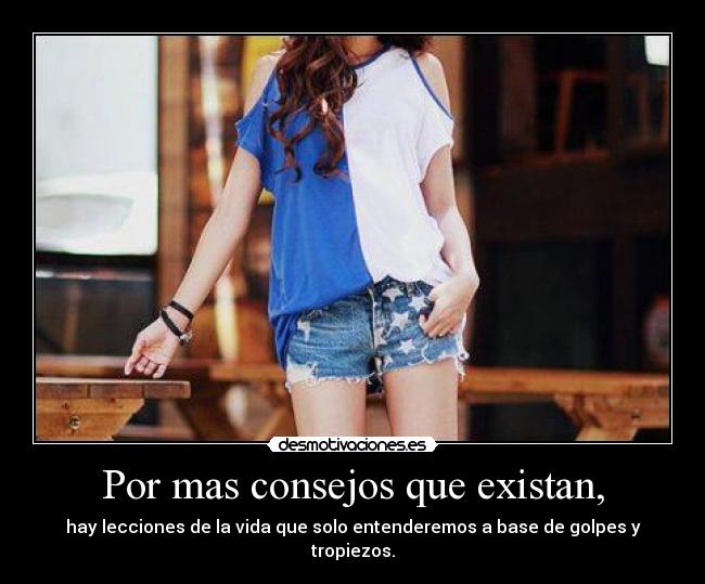 Por mas consejos que existan, - 