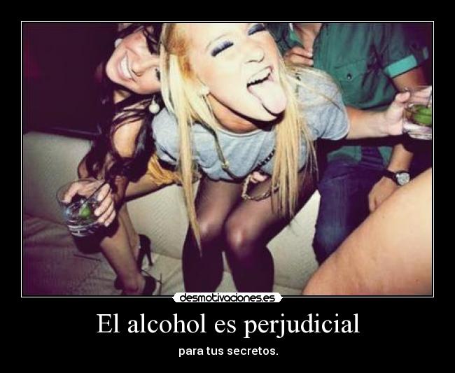 El alcohol es perjudicial - para tus secretos.