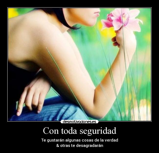 Con toda seguridad - Te gustarán algunas cosas de la verdad
& otras te desagradarán