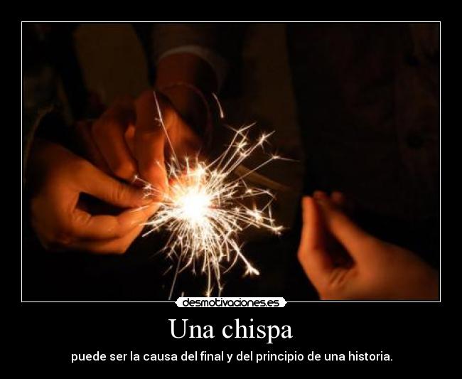 Una chispa - puede ser la causa del final y del principio de una historia.