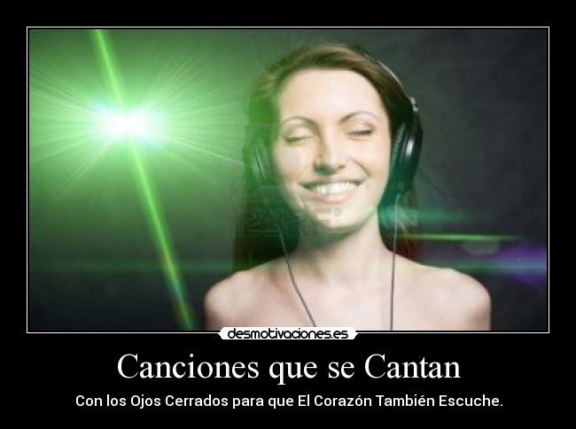 Canciones que se Cantan - Con los Ojos Cerrados para que El Corazón También Escuche.