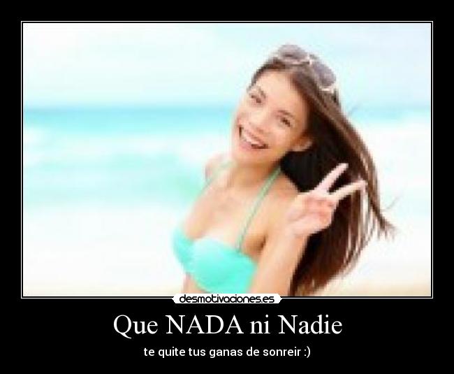 Que NADA ni Nadie - te quite tus ganas de sonreir :)