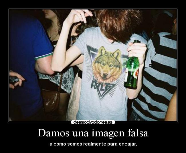 Damos una imagen falsa - a como somos realmente para encajar.
