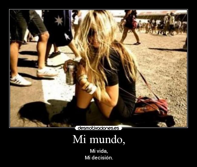 Mi mundo, - Mi vida,
Mi decisión.