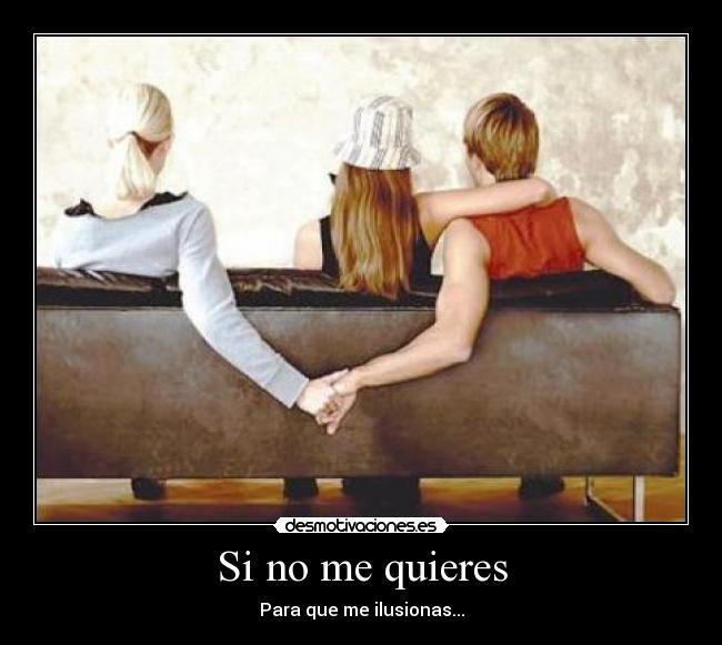 Si no me quieres - Para que me ilusionas...