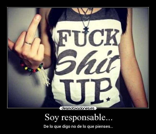 Soy responsable... - De lo que digo no de lo que pienses...