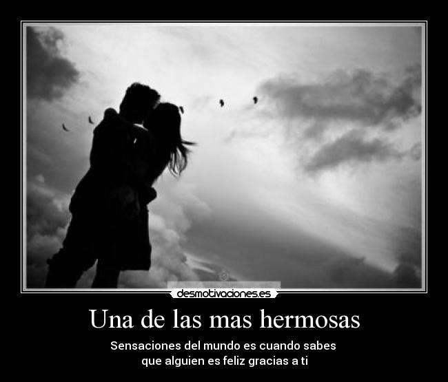 Una de las mas hermosas - Sensaciones del mundo es cuando sabes
que alguien es feliz gracias a ti♥