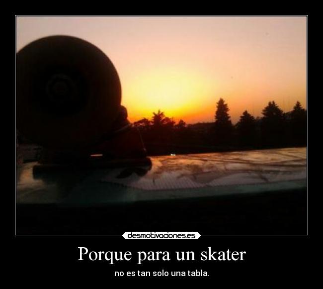 Porque para un skater -