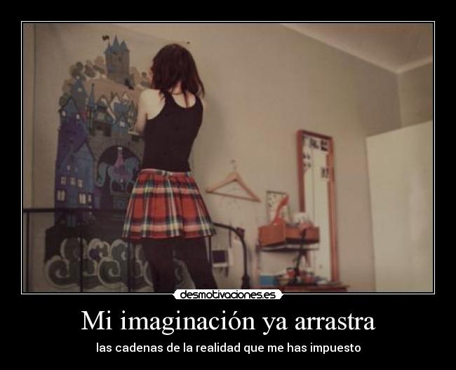 Mi imaginación ya arrastra -