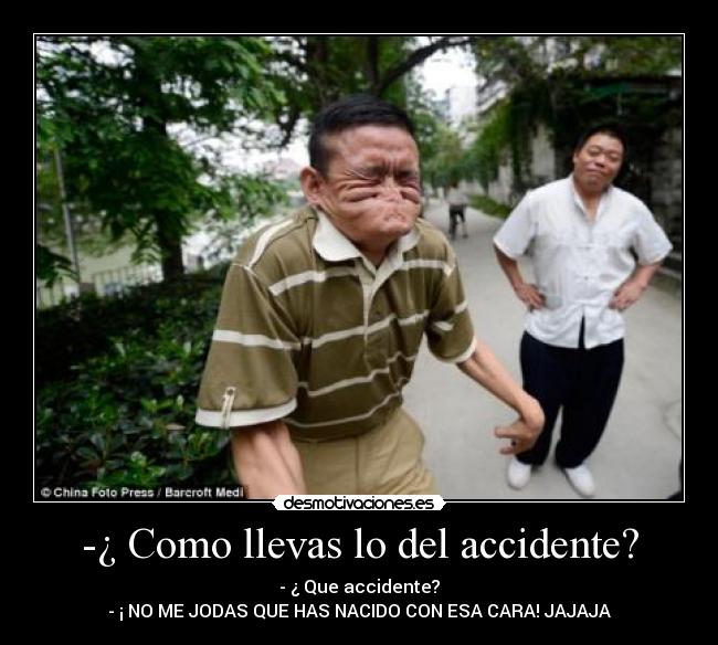 -¿ Como llevas lo del accidente? -