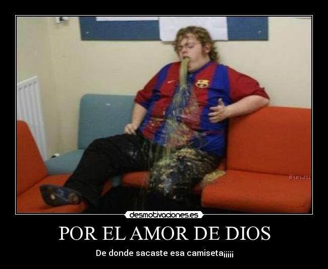 POR EL AMOR DE DIOS - De donde sacaste esa camiseta¡¡¡¡¡