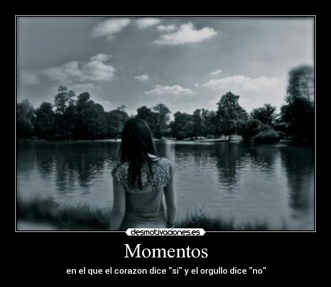 Momentos - en el que el corazon dice si y el orgullo dice no