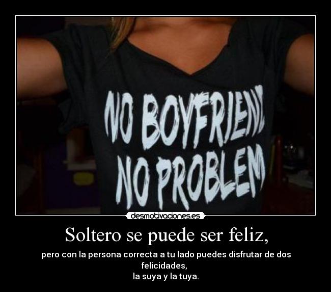 Soltero se puede ser feliz, - 