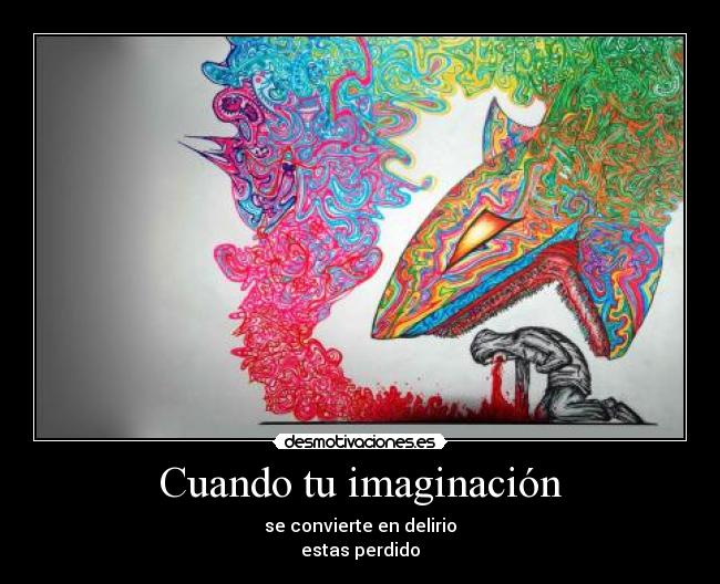 Cuando tu imaginación - se convierte en delirio
estas perdido