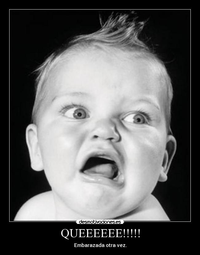 QUEEEEEE!!!!! - Embarazada otra vez.