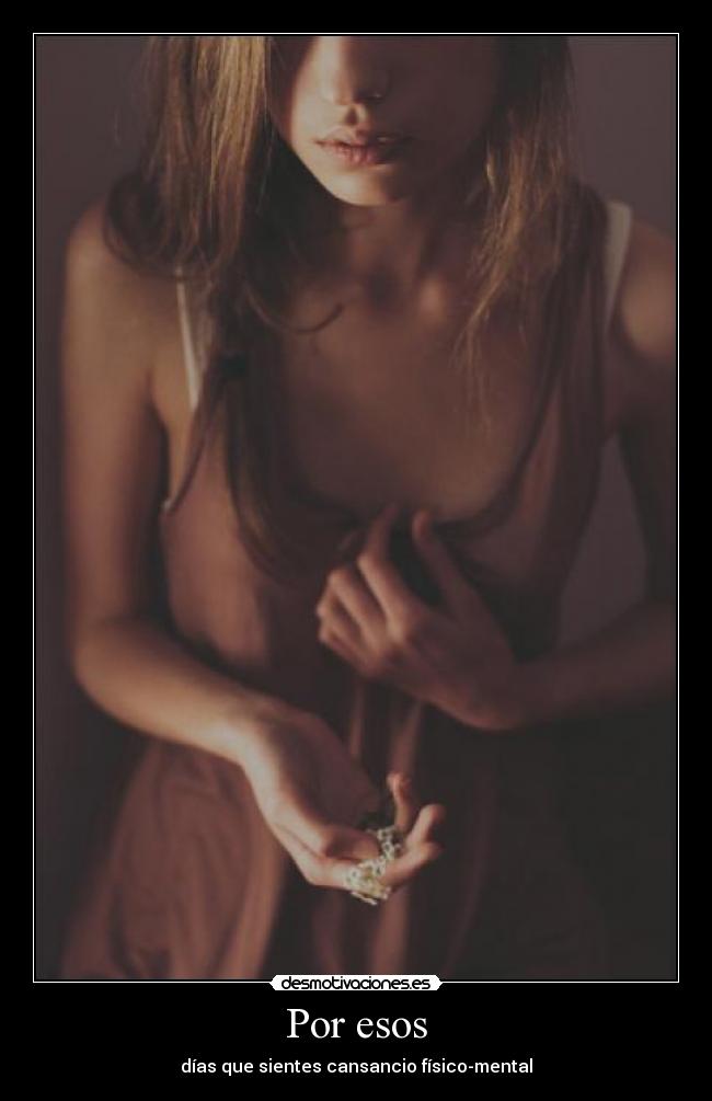 Por esos - días que sientes cansancio físico-mental