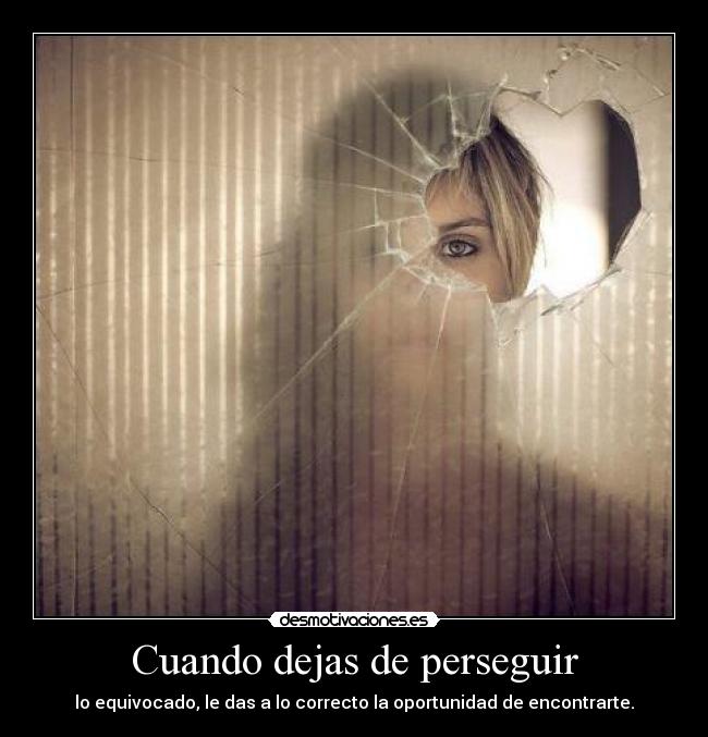 Cuando dejas de perseguir -