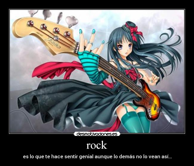 rock - es lo que te hace sentir genial aunque lo demás no lo vean así...