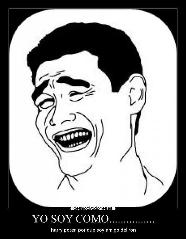YO SOY COMO................ - harry poter por que soy amigo del ron