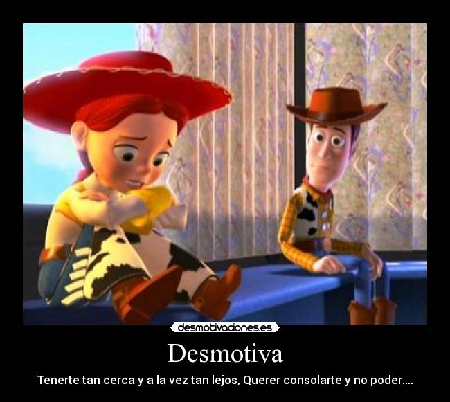 carteles desmotiva woody tenerte serca vez tan lejos querer decir amo poder vaquerita desmotivaciones