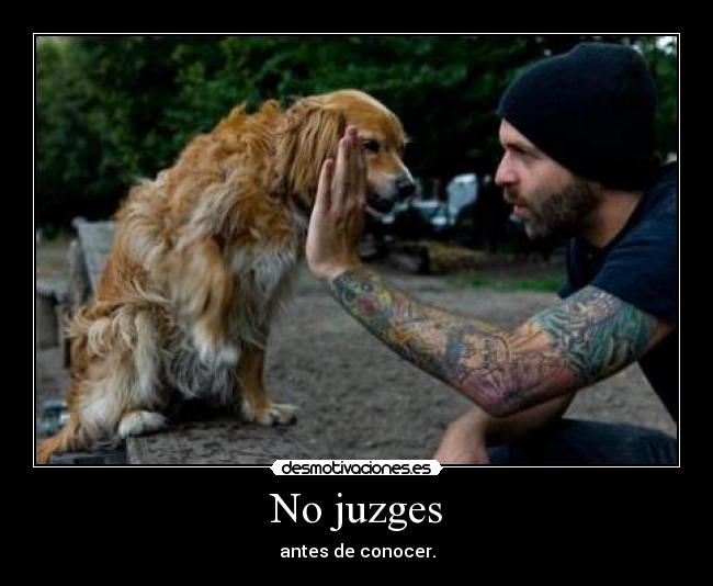 No juzges - antes de conocer.