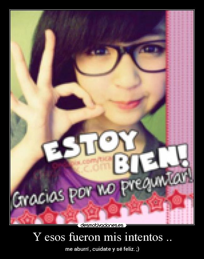 Y esos fueron mis intentos .. - me aburrí , cuidate y sé feliz. ;)