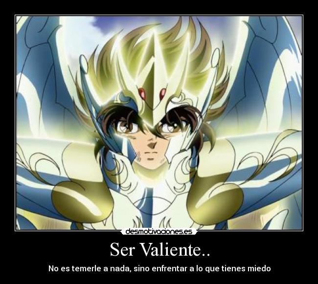 Ser Valiente.. - No es temerle a nada, sino enfrentar a lo que tienes miedo