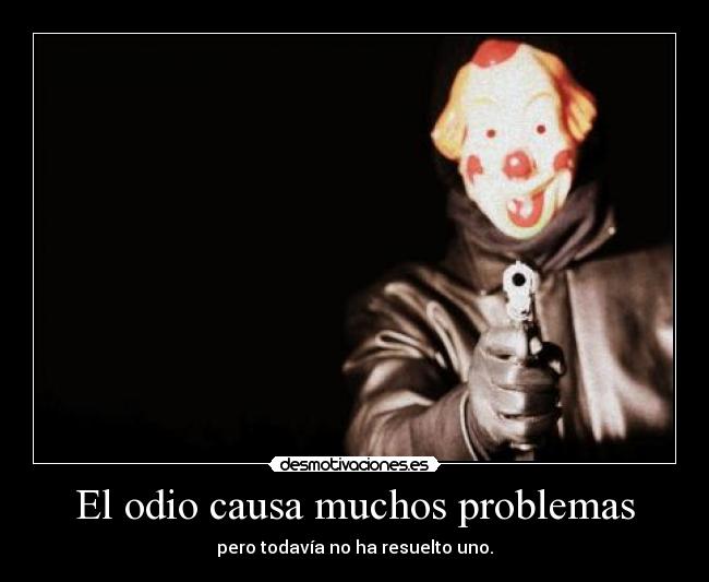 El odio causa muchos problemas - pero todavía no ha resuelto uno.