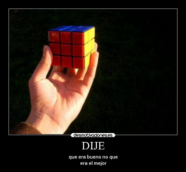 DIJE - que era bueno no que
era el mejor