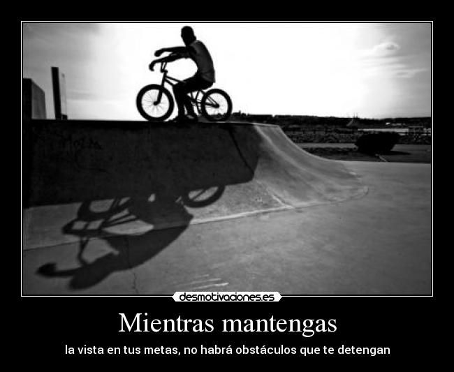 Mientras mantengas - la vista en tus metas, no habrá obstáculos que te detengan
