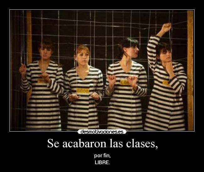 Se acabaron las clases, - por fin,
LIBRE.