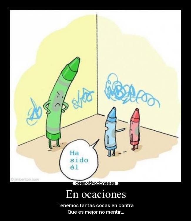 En ocaciones - Tenemos tantas cosas en contra
Que es mejor no mentir...