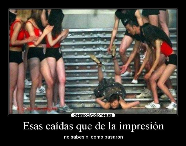 Esas caídas que de la impresión - 