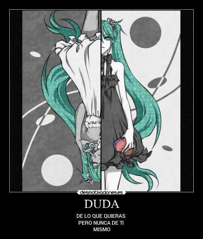 DUDA - DE LO QUE QUIERAS
PERO NUNCA DE TI
MISMO