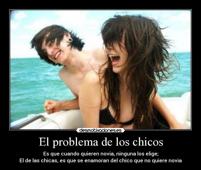 carteles desmotiva problema chicos quieren novia ninguna elige chicas enamoran chico quiere novia desmotivaciones