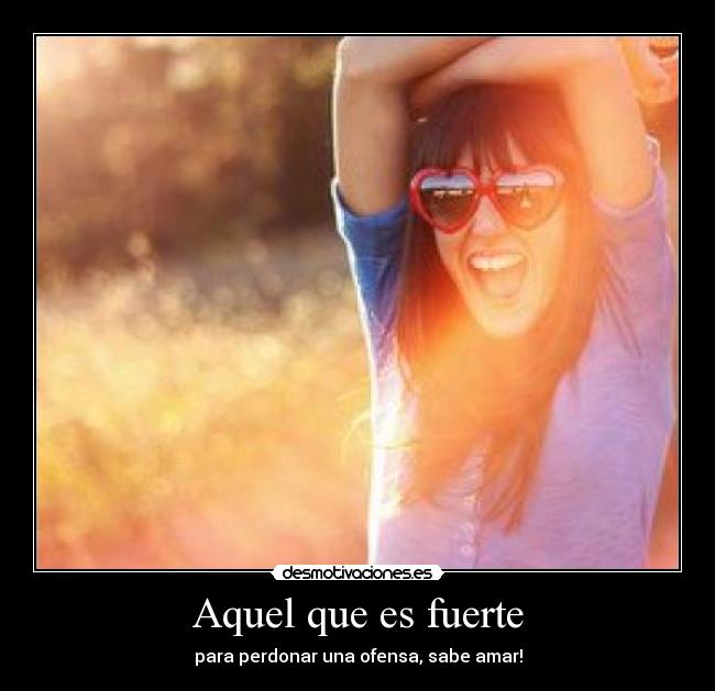 Aquel que es fuerte - para perdonar una ofensa, sabe amar!