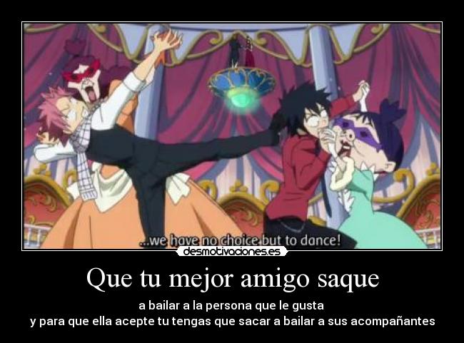 Que tu mejor amigo saque - a bailar a la persona que le gusta
y para que ella acepte tu tengas que sacar a bailar a sus acompañantes
