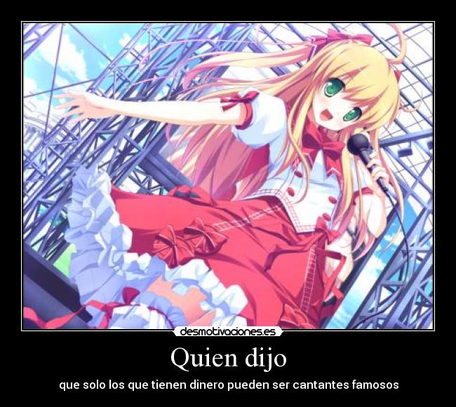 Quien dijo - que solo los que tienen dinero pueden ser cantantes famosos