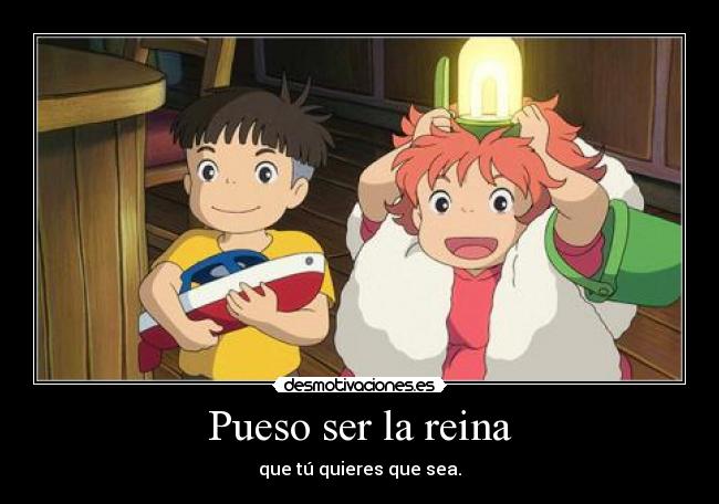 Pueso ser la reina - que tú quieres que sea.