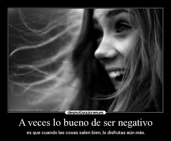 A veces lo bueno de ser negativo - es que cuando las cosas salen bien, lo disfrutas aún más.