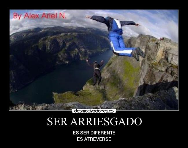 SER ARRIESGADO - ES SER DIFERENTE
ES ATREVERSE