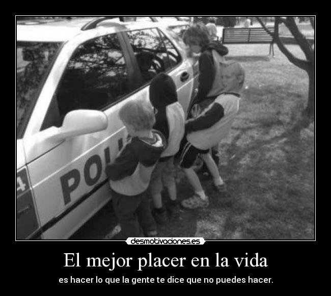 El mejor placer en la vida - es hacer lo que la gente te dice que no puedes hacer.