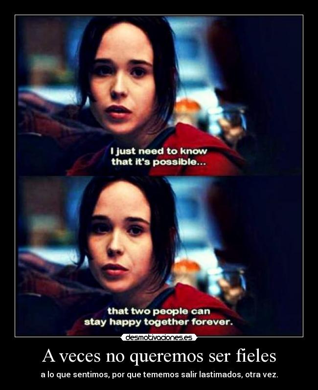 A veces no queremos ser fieles - a lo que sentimos, por que tememos salir lastimados, otra vez.
