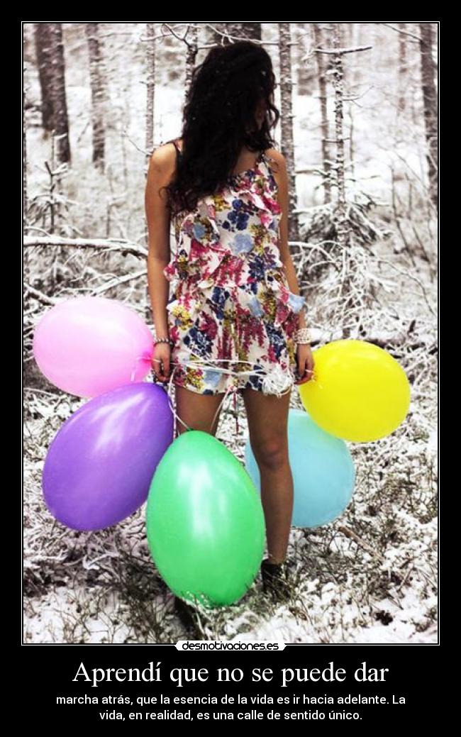 Aprendí que no se puede dar - marcha atrás, que la esencia de la vida es ir hacia adelante. La
vida, en realidad, es una calle de sentido único.