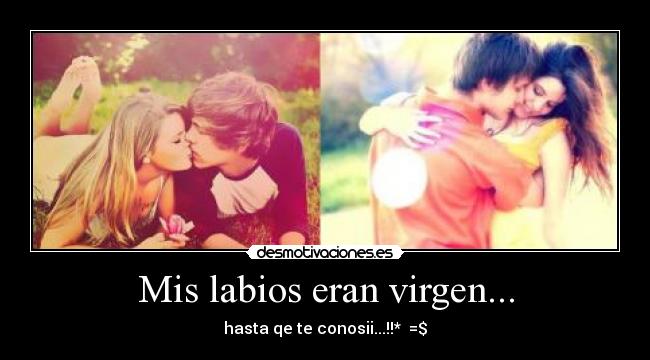 Mis labios eran virgen... - hasta qe te conosii...!!* =$