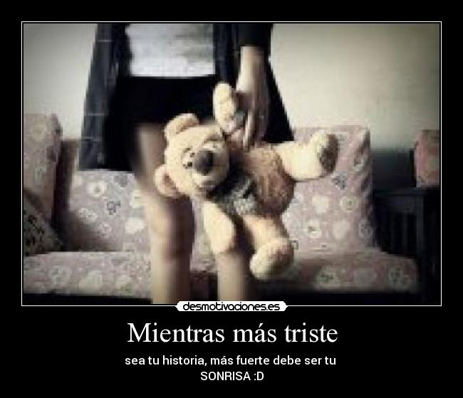 Mientras más triste - sea tu historia, más fuerte debe ser tu
SONRISA♥:D