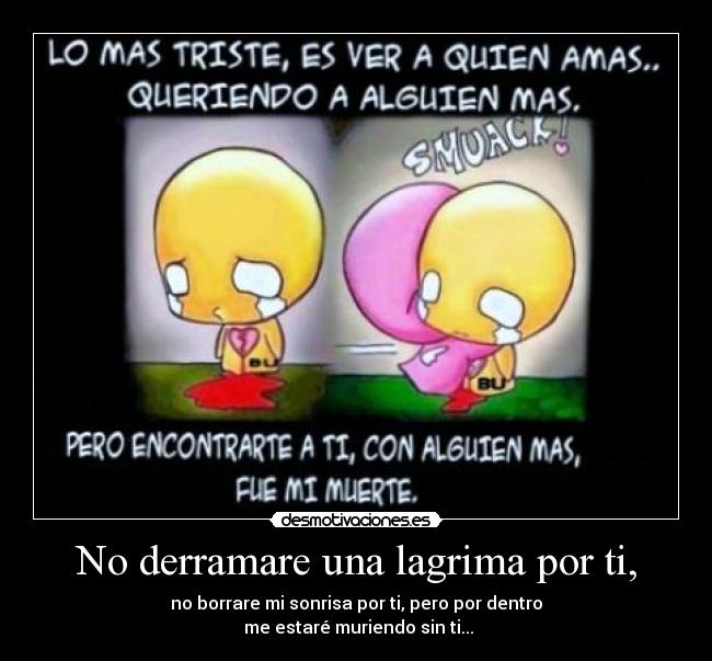 No derramare una lagrima por ti, - no borrare mi sonrisa por ti, pero por dentro
 me estaré muriendo sin ti...