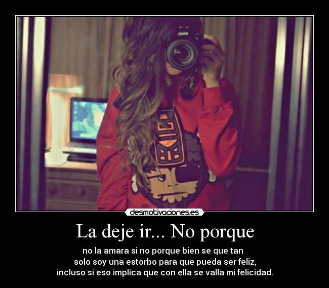 La deje ir... No porque -