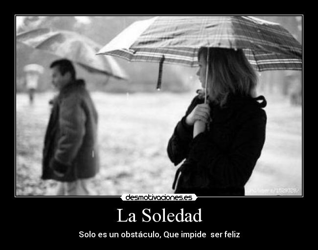 La Soledad - Solo es un obstáculo, Que impide  ser feliz