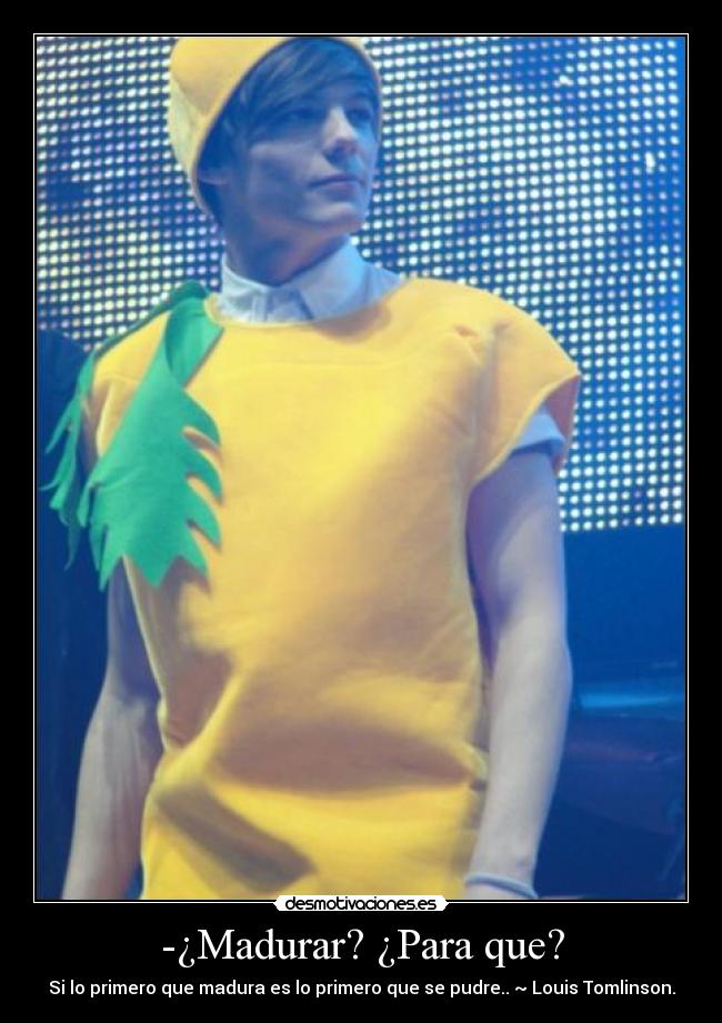 -¿Madurar? ¿Para que? -